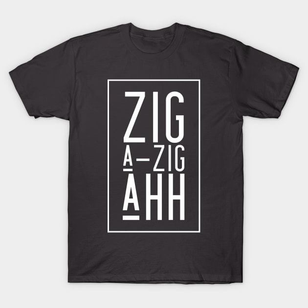 Zig A-Zig Ahh T-Shirt by EarlGreyTees